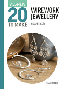 All-New Twenty to Make: Wirework Jewellery by Holly Berkley, 9781800923188