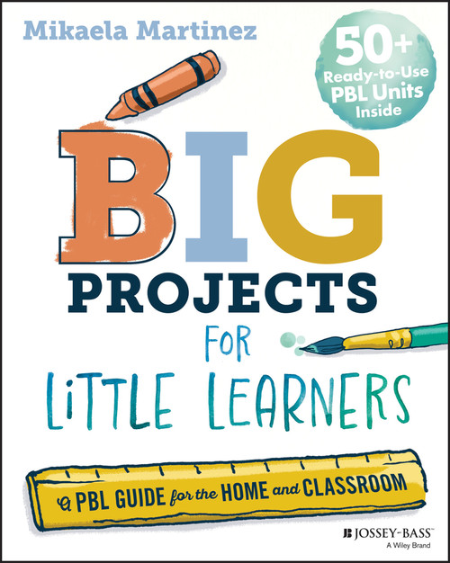 Big Projects for Little Learners (A PBL Guide for the Home and Classroom) by Mikaela Martinez, 9781394319022
