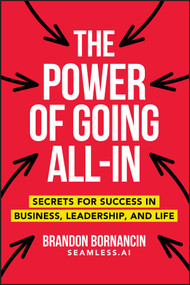 The Power of Going All-In (Secrets for Success in Business, Leadership, and Life) - 9781394373369 by Brandon Bornancin, 9781394373369