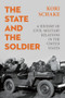 The State and the Soldier (A History of Civil-Military Relations in the United States) by Kori Schake, 9781509570539