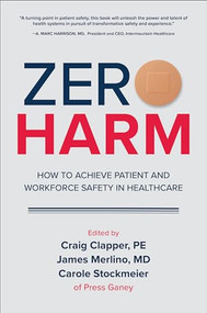 Zero Harm: How to Achieve Patient and Workforce Safety in Healthcare by Craig Clapper, James Merlino, Carole Stockmeier, 9781260440928