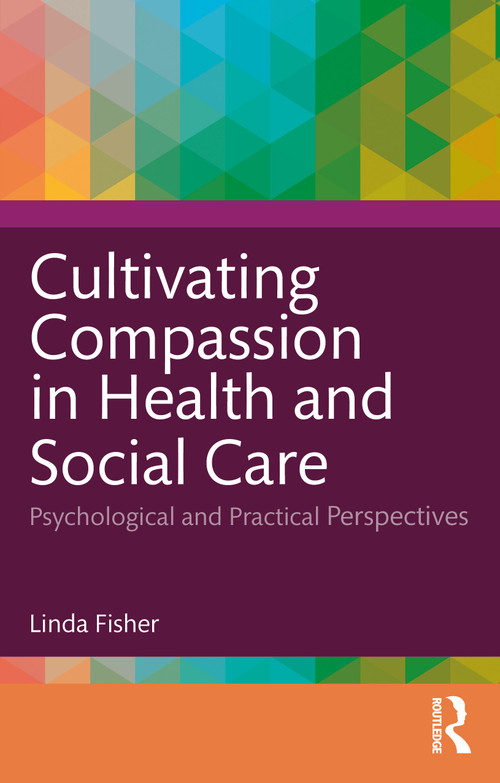 Cultivating Compassion in Health and Social Care (Psychological and Practical Perspectives) by Linda Fisher, 9781032547305