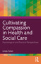 Cultivating Compassion in Health and Social Care (Psychological and Practical Perspectives) by Linda Fisher, 9781032547305