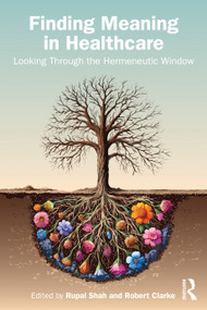 Finding Meaning in Healthcare (Looking Through the Hermeneutic Window) by Rupal Shah, Robert Clarke, 9781032832166