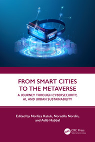 From Smart Cities to the Metaverse (A Journey through Cybersecurity, AI, and Urban Sustainability) by Norliza Katuk, Noradila Nordin, Adib Habbal, 9781041025436
