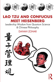 Lao Tzu and Confucius Meet Heisenberg (Leadership Wisdom from Quantum Science and Chinese Philosophy) by Danah Zohar, 9781041033127
