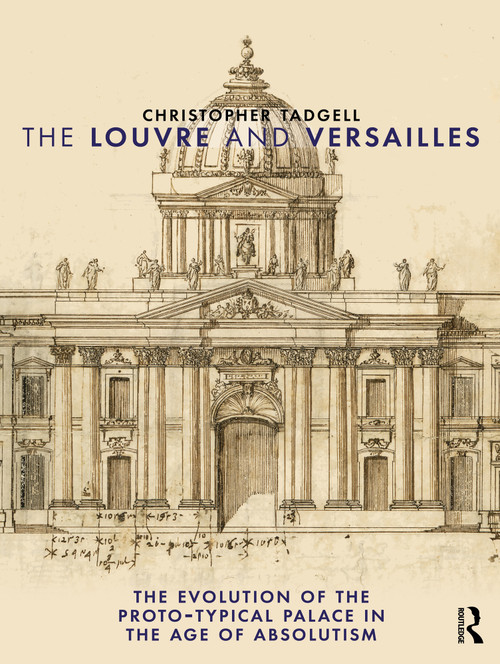 The Louvre and Versailles (The Evolution of the Proto-typical Palace in the Age of Absolutism) - 9781032895529 by Christopher Tadgell, 9781032895529