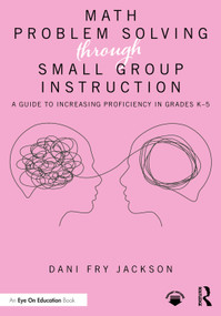 Math Problem Solving Through Small Group Instruction (A Guide to Increasing Proficiency in Grades K-5) by Dani Fry Jackson, 9781032839875
