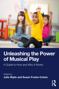 Unleashing the Power of Musical Play (A Guide to How and Why It Works) by Julie Wylie, Susan Foster-Cohen, 9781032745251