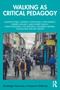Walking as Critical Pedagogy by Maggie O'Neill, Danielle O'Donovan, John Barimo, Gerard Mullally, Amin Sharifi Isaloo, Kieran Keohane, Tom Spalding, Katharina Swirak, Tom Boland, Ray Griffin, 9781032942483