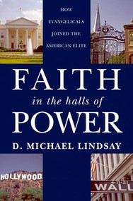 Faith in the Halls of Power (How Evangelicals Joined the American Elite) by D. Michael Lindsay, 9780195376050