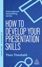 How to Develop Your Presentation Skills (Inspire and Inform with Clarity and Confidence) by Theo Theobald, 9781398622623