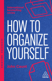 How to Organize Yourself (Simple Ways to Take Control, Save Time and Work More Efficiently) - 9781398619982 by John Caunt, 9781398619982