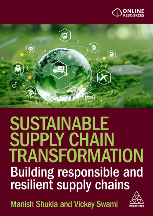 Sustainable Supply Chain Transformation (Building Responsible and Resilient Supply Chains) by Manish Shukla, Vickey Swami, 9781398624092