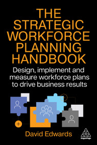 The Strategic Workforce Planning Handbook (Design, Implement and Measure Workforce Plans to Drive Business Results) by David Edwards, 9781398623590