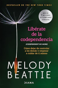Libérate de la codependencia: Cómo dejar de controlar a los demás y empezar a cuidar de ti mismo / Codependent No More (Spanish Edition) by Melody Beattie, Victoria Simó Perales, 9786073925228