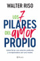 Los 7 pilares del amor propio: Cómo forjar una relación profunda y enriquecedora con uno mismo / The Seven Tenets of Self-Love (Spanish Edition) by Walter Riso, 9786073927314