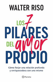 Los 7 pilares del amor propio: Cómo forjar una relación profunda y enriquecedora con uno mismo / The Seven Tenets of Self-Love (Spanish Edition) by Walter Riso, 9786073927314