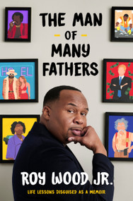 The Man of Many Fathers (Life Lessons Disguised as a Memoir) by Roy Wood Jr., 9780593800072