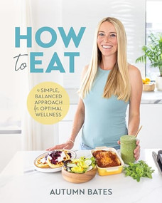 How to Eat (A Simple, Balanced Approach for Optimal Wellness) by Autumn Bates, 9781628605723