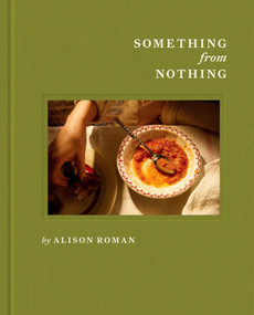Something from Nothing: A Cookbook by Alison Roman, 9781984826411