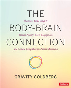 The Body-Brain Connection (Evidence-Based Ways to Reduce Anxiety, Boost Engagement, and Increase Comprehension Across Classrooms) by Gravity Goldberg, 9781071976913