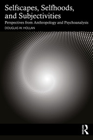 Selfscapes, Selfhoods, and Subjectivities (Perspectives from Anthropology and Psychoanalysis) by Douglas Hollan, 9781032867748
