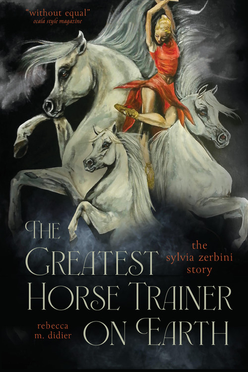 The Greatest Horse Trainer on Earth (The Sylvia Zerbini Story) by Rebecca M. Didier, 9781646012404
