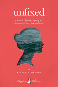 Unfixed (A Memoir of Family, Mystery, and the Currents That Carry You Home) by Kimberly Warner, 9798992386547
