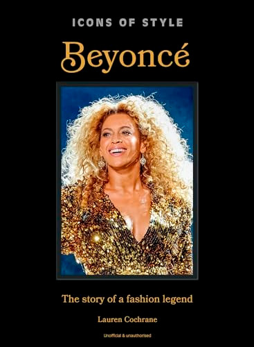 Icons of Style: Beyoncé (The story of a fashion legend) by Lauren Cochrane, 9781035423743