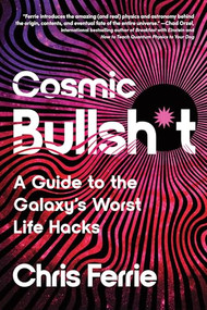 Cosmic Bullsh*t (A Guide to the Galaxy's Worst Life Hacks) by Chris Ferrie, 9781464225130