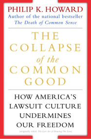 The Collapse of the Common Good (How America's Lawsuit Culture Undermines Our Freedom) by Philip K. Howard, 9780345438713