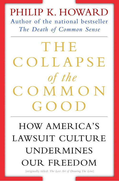 The Collapse of the Common Good (How America's Lawsuit Culture Undermines Our Freedom) by Philip K. Howard, 9780345438713