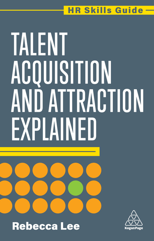 Talent Acquisition and Attraction Explained by Rebecca Lee, 9781398624375