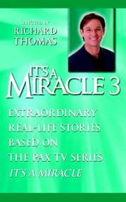 It's a Miracle 3 (Extraordinary Real-Life Stories Based on the PAX TV Series "It's a Miracle") by Richard Thomas, Richard Thomas, 9780385336529