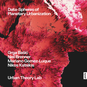 Data-Spheres of Planetary Urbanization - 9783986122706 by Grga Bašić, Neil Brenner, Mariano Gomez-Luque, Nikos Katsikis, 9783986122706
