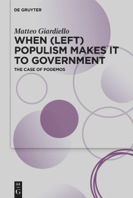 When (Left) Populism Makes it to Government (The Case of Podemos) by Matteo Giardiello, 9783111591599