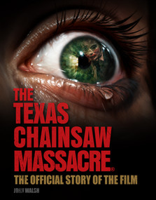 The Texas Chain Saw Massacre: The Official Story of the Film by John Walsh, 9781835413852