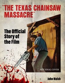The Texas Chain Saw Massacre: The Official Story of the Film by John Walsh, 9781835413852
