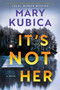 It's Not Her (A Twisty Thriller about Two Families and a Chilling Lake Resort Crime from the Author of Local Woman Missing) by Mary Kubica, 9780778387992