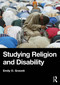 Studying Religion and Disability by Emily O. Gravett, 9781032371184