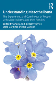 Understanding Mesothelioma (The Experiences and Care Needs of People with Mesothelioma and their Families) by Angela Tod, Bethany Taylor, Clare Gardiner, Liz Darlison, 9781032631295
