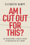 Am I Cut Out for This? (An Educational Leader's Guide to Navigating Self-Doubt) by Elizabeth Dampf, 9781416633686