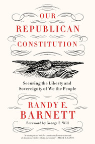 Our Republican Constitution (Securing the Liberty and Sovereignty of We the People) by Randy E. Barnett, 9780063475410