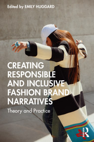 Creating Responsible and Inclusive Fashion Brand Narratives (Theory and Practice) by Emily Huggard, 9781032851419