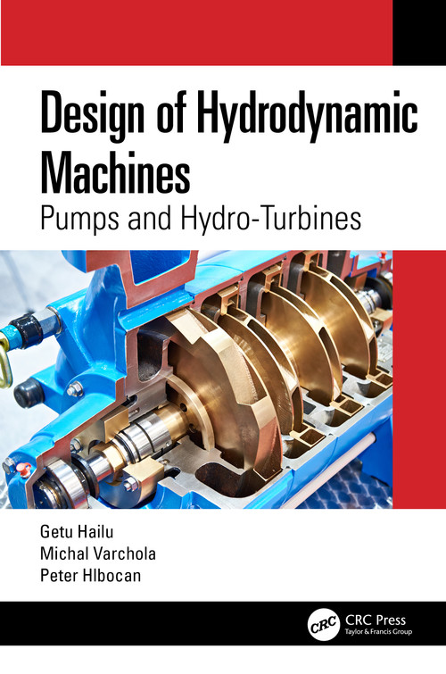 Design of Hydrodynamic Machines (Pumps and Hydro-Turbines) by Getu Hailu, Michal Varchola, Peter Hlbocan, 9781032229294