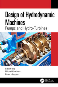 Design of Hydrodynamic Machines (Pumps and Hydro-Turbines) by Getu Hailu, Michal Varchola, Peter Hlbocan, 9781032229294