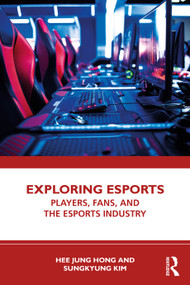 Exploring Esports (Players, Fans, and the Esports Industry) by Hee Jung Hong, Sungkyung Kim, 9781032665177