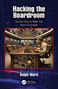 Hacking the Boardroom (Tips and Tools to Make Your Board Survivable) by Ralph Ward, 9781032998565