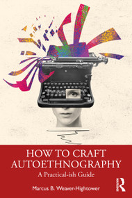 How to Craft Autoethnography (A Practical-ish Guide) by Marcus B. Weaver-Hightower, 9781032599793